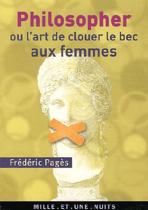 [A lire*** 03] • Philosopher Ou L'Art De Clouer Le Bec Aux Femmes